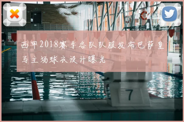 西甲2018赛季各队队服发布巴萨皇马主场球衣设计曝光