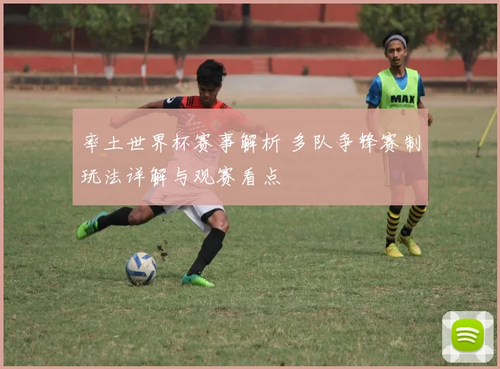 率土世界杯赛事解析 多队争锋赛制玩法详解与观赛看点