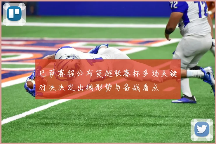 巴萨赛程公布英超联赛杯多场关键对决决定出线形势与备战看点