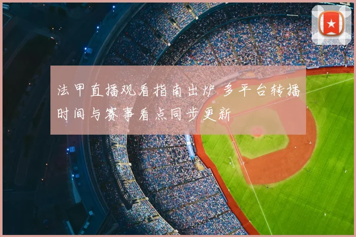 法甲直播观看指南出炉 多平台转播时间与赛事看点同步更新